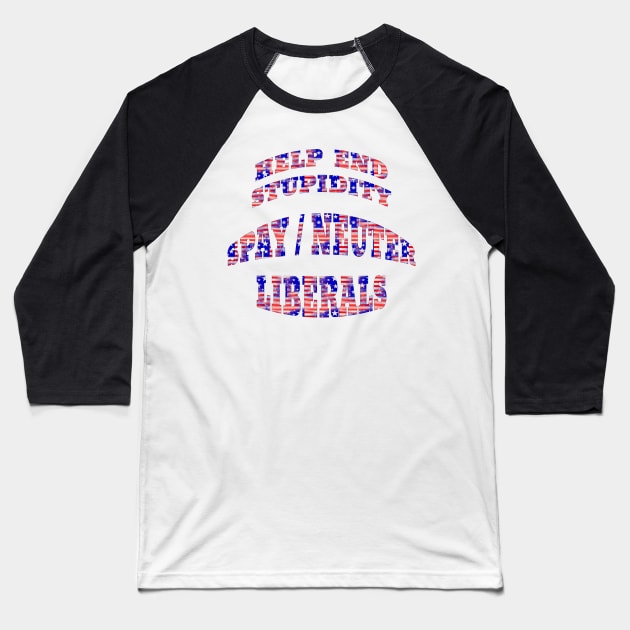 Funny Spay Neuter Liberals End Stuidity Baseball T-Shirt by Roly Poly Roundabout